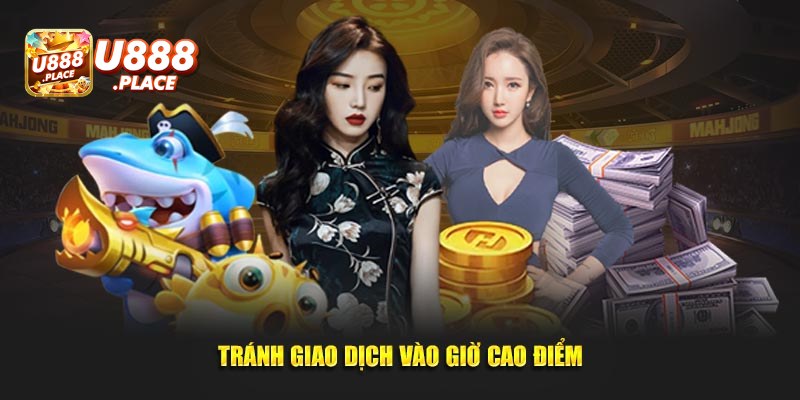 Tránh rút tiền U888 vào các khung giờ cao điểm 